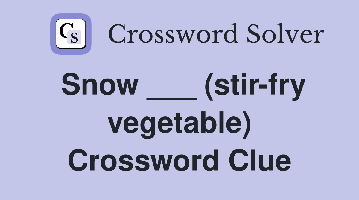 Snow ___ (stirfry vegetable) Crossword Clue Answers Crossword Solver